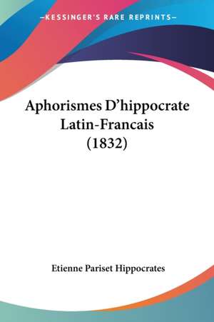 Aphorismes D'hippocrate Latin-Francais (1832) de Etienne Pariset Hippocrates