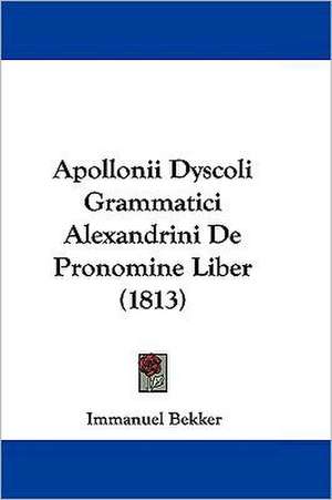 Apollonii Dyscoli Grammatici Alexandrini De Pronomine Liber (1813) de Immanuel Bekker