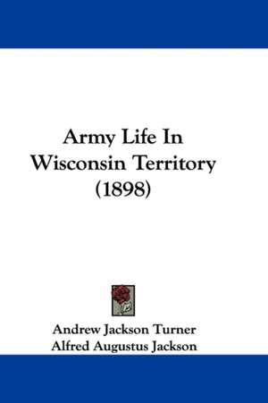 Army Life In Wisconsin Territory (1898) de Andrew Jackson Turner