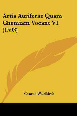 Artis Auriferae Quam Chemiam Vocant V1 (1593) de Conrad Waldkirch