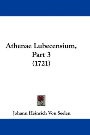 Athenae Lubecensium, Part 3 (1721) de Johann Heinrich Von Seelen