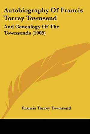 Autobiography Of Francis Torrey Townsend de Francis Torrey Townsend