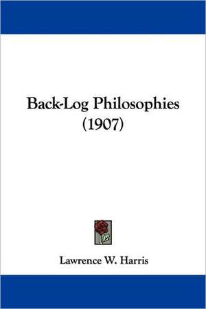 Back-Log Philosophies (1907) de Lawrence W. Harris