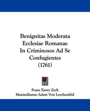 Benignitas Moderata Ecclesiae Romanae In Criminosos Ad Se Confugientes (1761) de Franz Xaver Zech