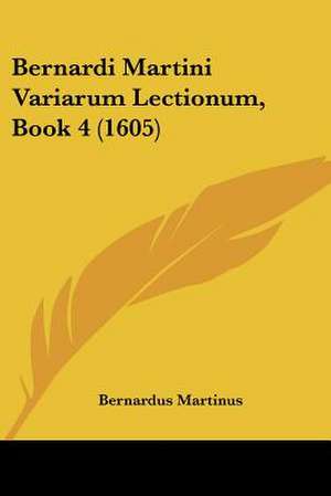 Bernardi Martini Variarum Lectionum, Book 4 (1605) de Bernardus Martinus