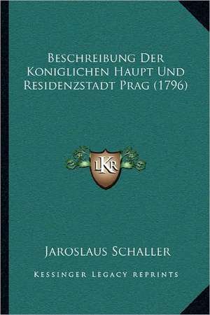 Beschreibung Der Koniglichen Haupt Und Residenzstadt Prag (1796) de Jaroslaus Schaller