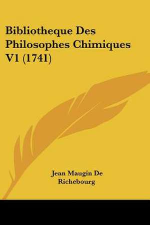 Bibliotheque Des Philosophes Chimiques V1 (1741) de Jean Maugin De Richebourg