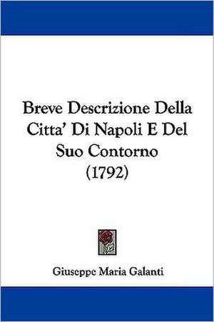 Breve Descrizione Della Citta' Di Napoli E Del Suo Contorno (1792) de Giuseppe Maria Galanti