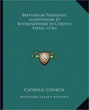 Breviarium Parisiense, Illustrissimi Et Reverendissimi In Christo Patris (1736) de Catholic Church