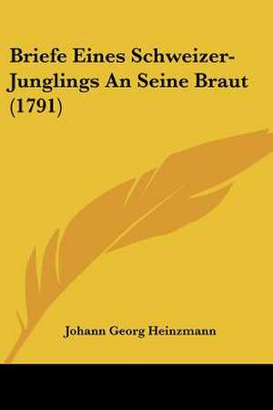 Briefe Eines Schweizer-Junglings An Seine Braut (1791) de Johann Georg Heinzmann