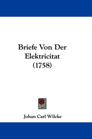 Briefe Von Der Elektricitat (1758) de Johan Carl Wilcke