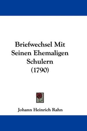 Briefwechsel Mit Seinen Ehemaligen Schulern (1790) de Johann Heinrich Rahn