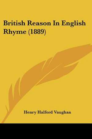 British Reason In English Rhyme (1889) de Henry Halford Vaughan