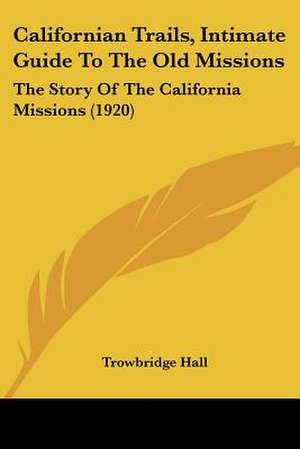 Californian Trails, Intimate Guide To The Old Missions de Trowbridge Hall