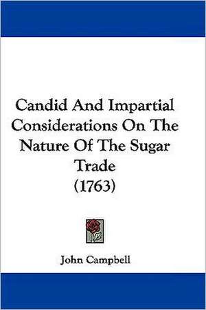 Candid And Impartial Considerations On The Nature Of The Sugar Trade (1763) de John Campbell