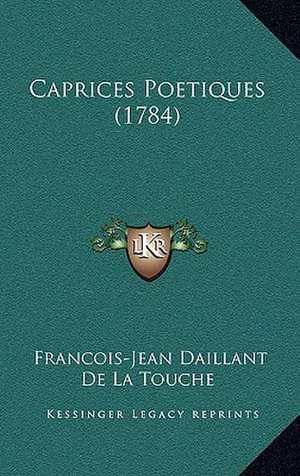 Caprices Poetiques (1784) de Francois-Jean Daillant De La Touche