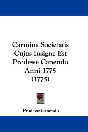 Carmina Societatis Cujus Insigne Est Prodesse Canendo Anni 1775 (1775) de Prodesse Canendo