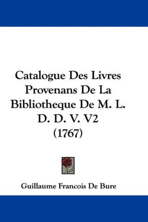 Catalogue Des Livres Provenans De La Bibliotheque De M. L. D. D. V. V2 (1767) de Guillaume Francois De Bure