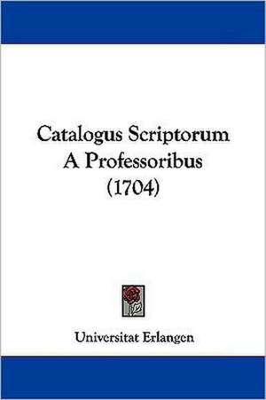 Catalogus Scriptorum A Professoribus (1704) de Universitat Erlangen