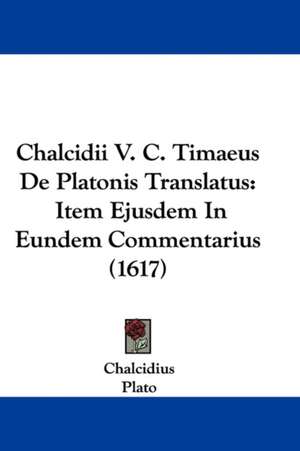 Chalcidii V. C. Timaeus De Platonis Translatus de Chalcidius