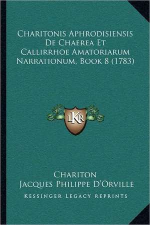 Charitonis Aphrodisiensis de Chaerea Et Callirrhoe Amatoriarum Narrationum, Book 8 (1783) de Chariton