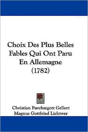 Choix Des Plus Belles Fables Qui Ont Paru En Allemagne (1782) de Christian Furchtegott Gellert