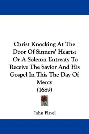 Christ Knocking At The Door Of Sinners' Hearts de John Flavel