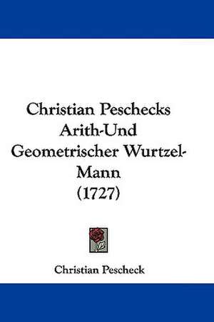 Christian Peschecks Arith-Und Geometrischer Wurtzel-Mann (1727) de Christian Pescheck