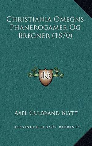 Christiania Omegns Phanerogamer Og Bregner (1870) de Axel Gulbrand Blytt