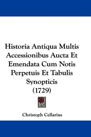 Historia Antiqua Multis Accessionibus Aucta Et Emendata Cum Notis Perpetuis Et Tabulis Synopticis (1729) de Christoph Cellarius