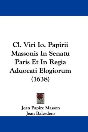 Cl. Viri Io. Papirii Massonis In Senatu Paris Et In Regia Aduocati Elogiorum (1638) de Jean Papire Masson