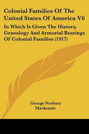 Colonial Families Of The United States Of America V6 de George Norbury Mackenzie