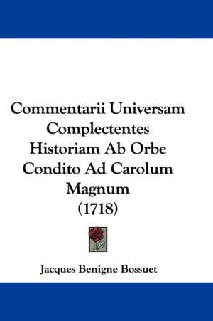 Commentarii Universam Complectentes Historiam Ab Orbe Condito Ad Carolum Magnum (1718) de Jacques Benigne Bossuet