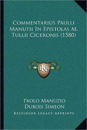 Commentarius Paulli Manutii In Epistolas M. Tullii Ciceronis (1580) de Paolo Manuzio