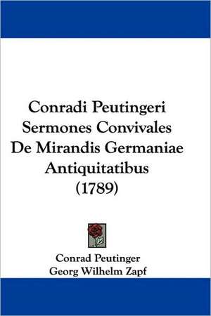 Conradi Peutingeri Sermones Convivales De Mirandis Germaniae Antiquitatibus (1789) de Conrad Peutinger