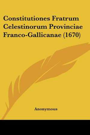 Constitutiones Fratrum Celestinorum Provinciae Franco-Gallicanae (1670) de Anonymous