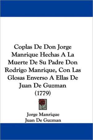 Coplas De Don Jorge Manrique Hechas A La Muerte De Su Padre Don Rodrigo Manrique, Con Las Glosas Enverso A Ellas De Juan De Guzman (1779) de Jorge Manrique