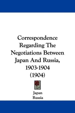 Correspondence Regarding The Negotiations Between Japan And Russia, 1903-1904 (1904) de Japan