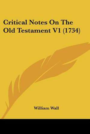 Critical Notes On The Old Testament V1 (1734) de William Wall