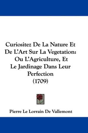 Curiositez De La Nature Et De L'Art Sur La Vegetation de Pierre Le Lorrain De Vallemont