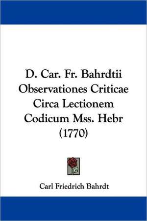 D. Car. Fr. Bahrdtii Observationes Criticae Circa Lectionem Codicum Mss. Hebr (1770) de Carl Friedrich Bahrdt