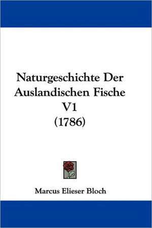 Naturgeschichte Der Auslandischen Fische V1 (1786) de Marcus Elieser Bloch