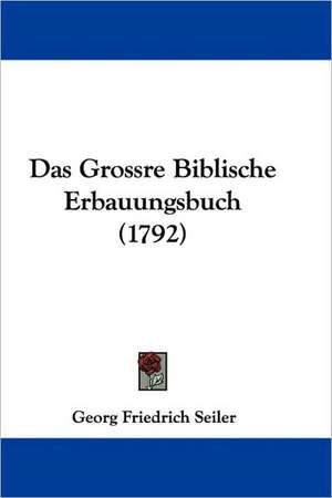 Das Grossre Biblische Erbauungsbuch (1792) de Georg Friedrich Seiler