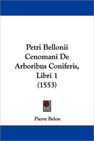 Petri Bellonii Cenomani De Arboribus Coniferis, Libri 1 (1553) de Pierre Belon