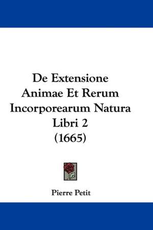 De Extensione Animae Et Rerum Incorporearum Natura Libri 2 (1665) de Pierre Petit