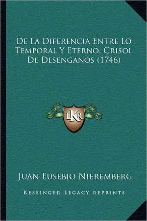 De La Diferencia Entre Lo Temporal Y Eterno, Crisol De Desenganos (1746) de Juan Eusebio Nieremberg