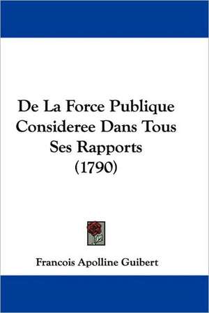 De La Force Publique Consideree Dans Tous Ses Rapports (1790) de Francois Apolline Guibert