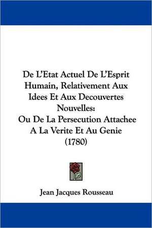 De L'Etat Actuel De L'Esprit Humain, Relativement Aux Idees Et Aux Decouvertes Nouvelles de Jean Jacques Rousseau