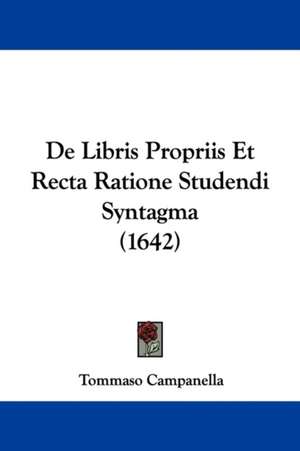 De Libris Propriis Et Recta Ratione Studendi Syntagma (1642) de Tommaso Campanella