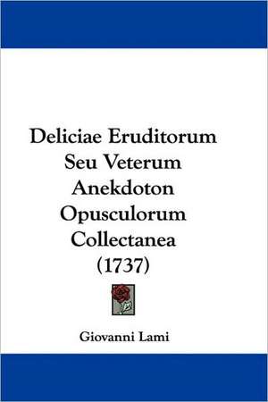 Deliciae Eruditorum Seu Veterum Anekdoton Opusculorum Collectanea (1737) de Giovanni Lami